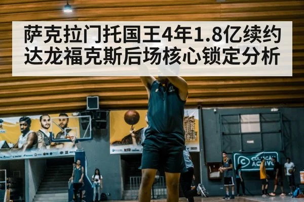 萨克拉门托国王4年1.8亿续约达龙福克斯后场核心锁定分析